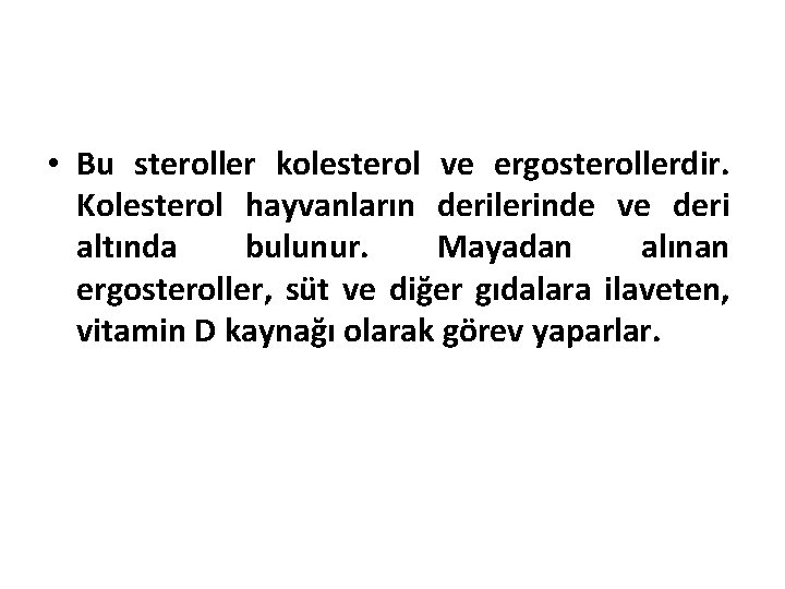  • Bu steroller kolesterol ve ergosterollerdir. Kolesterol hayvanların derilerinde ve deri altında bulunur.