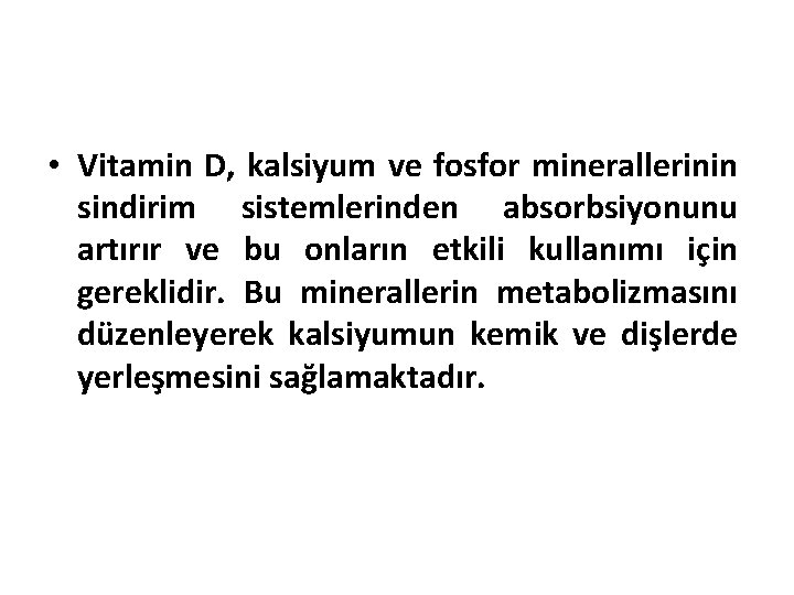  • Vitamin D, kalsiyum ve fosfor minerallerinin sindirim sistemlerinden absorbsiyonunu artırır ve bu