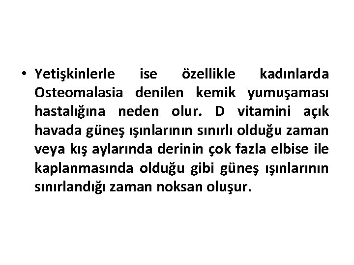  • Yetişkinlerle ise özellikle kadınlarda Osteomalasia denilen kemik yumuşaması hastalığına neden olur. D