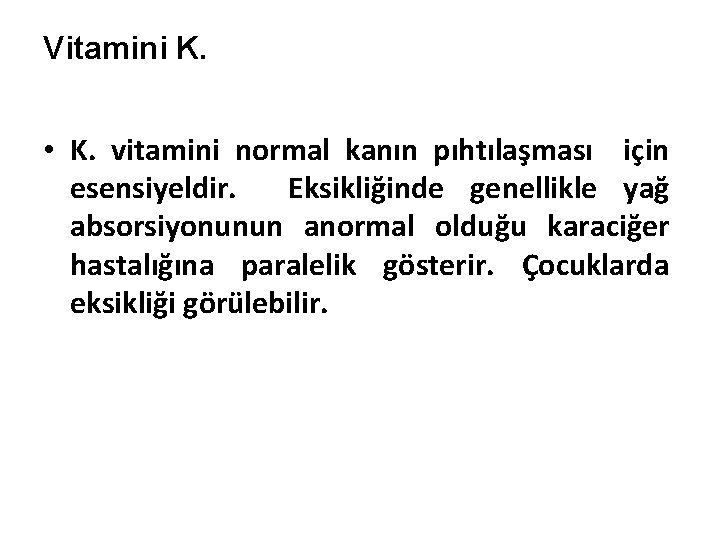 Vitamini K. • K. vitamini normal kanın pıhtılaşması için esensiyeldir. Eksikliğinde genellikle yağ absorsiyonunun