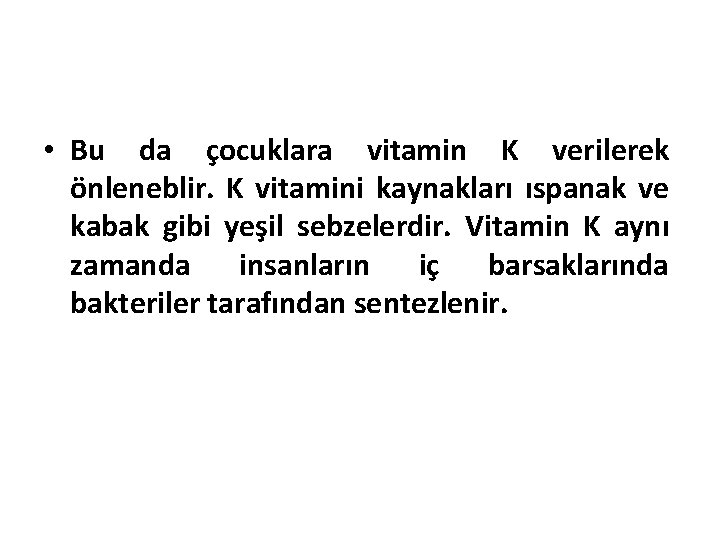  • Bu da çocuklara vitamin K verilerek önleneblir. K vitamini kaynakları ıspanak ve