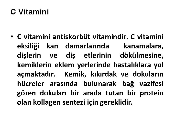 C Vitamini • C vitamini antiskorbüt vitamindir. C vitamini eksiliği kan damarlarında kanamalara, dişlerin