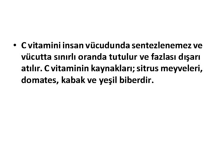  • C vitamini insan vücudunda sentezlenemez ve vücutta sınırlı oranda tutulur ve fazlası