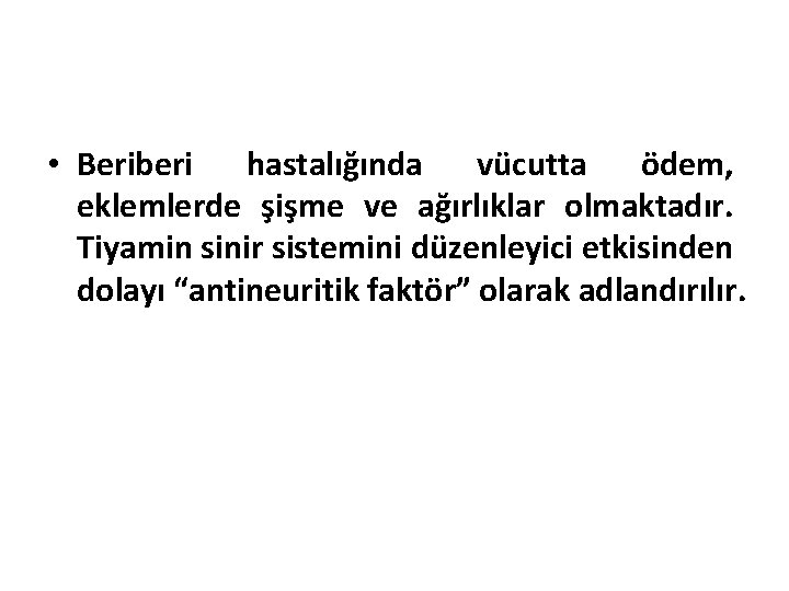  • Beriberi hastalığında vücutta ödem, eklemlerde şişme ve ağırlıklar olmaktadır. Tiyamin sinir sistemini