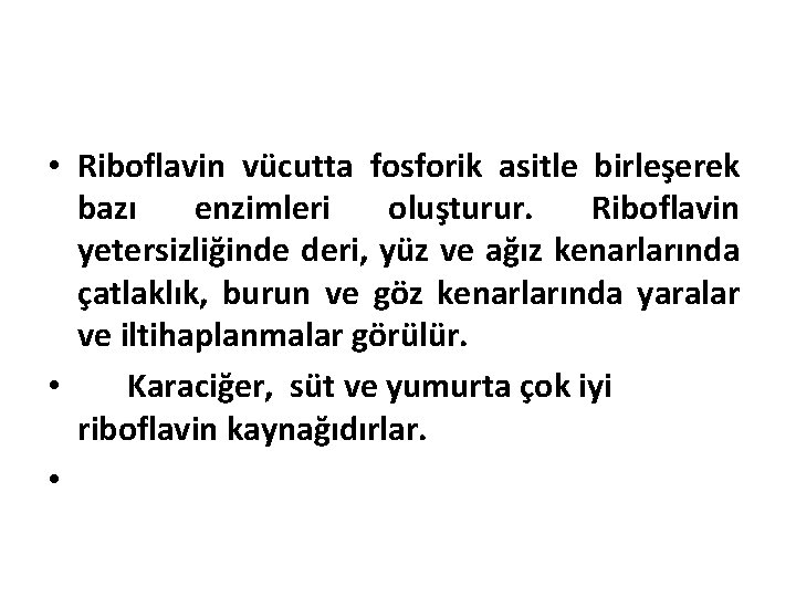  • Riboflavin vücutta fosforik asitle birleşerek bazı enzimleri oluşturur. Riboflavin yetersizliğinde deri, yüz