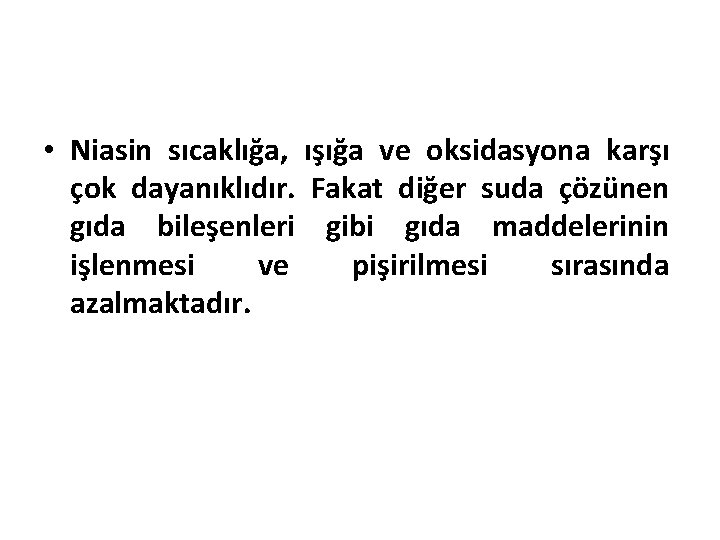  • Niasin sıcaklığa, ışığa ve oksidasyona karşı çok dayanıklıdır. Fakat diğer suda çözünen