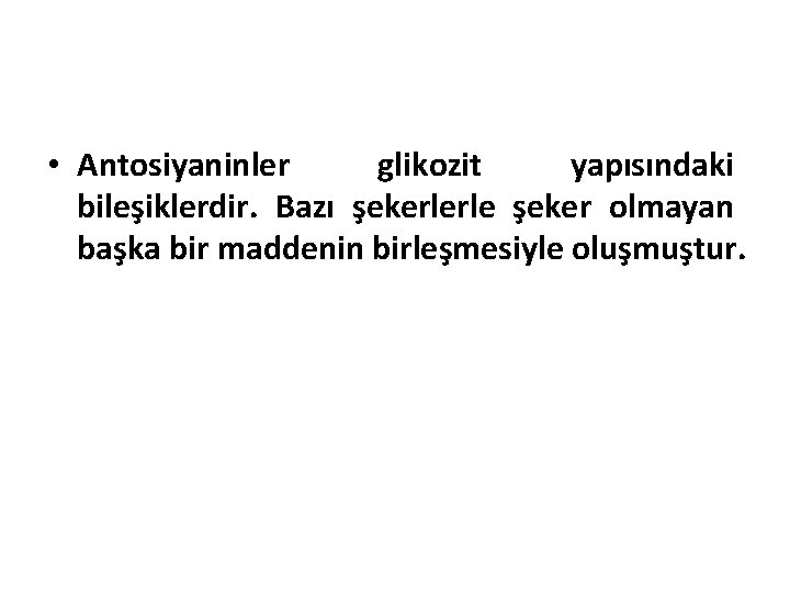  • Antosiyaninler glikozit yapısındaki bileşiklerdir. Bazı şekerlerle şeker olmayan başka bir maddenin birleşmesiyle