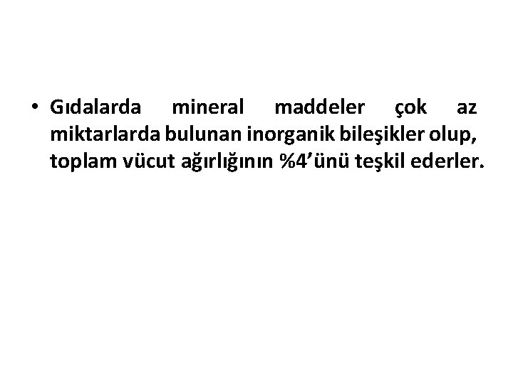  • Gıdalarda mineral maddeler çok az miktarlarda bulunan inorganik bileşikler olup, toplam vücut