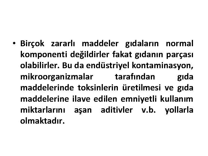  • Birçok zararlı maddeler gıdaların normal komponenti değildirler fakat gıdanın parçası olabilirler. Bu