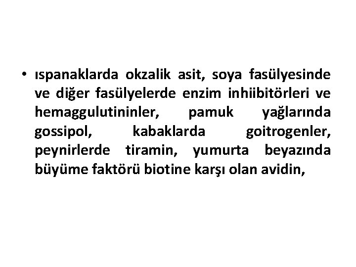  • ıspanaklarda okzalik asit, soya fasülyesinde ve diğer fasülyelerde enzim inhiibitörleri ve hemaggulutininler,