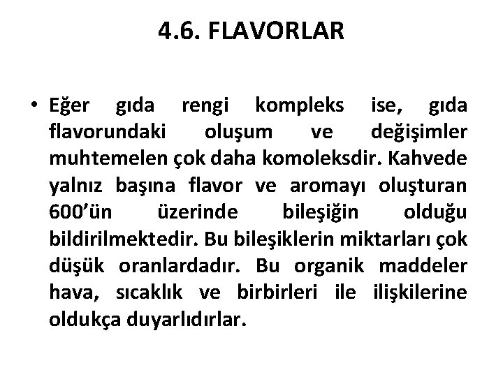 4. 6. FLAVORLAR • Eğer gıda rengi kompleks ise, gıda flavorundaki oluşum ve değişimler
