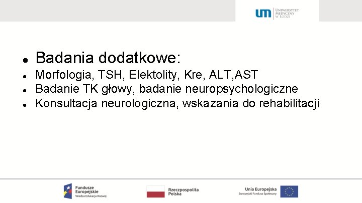  Badania dodatkowe: Morfologia, TSH, Elektolity, Kre, ALT, AST Badanie TK głowy, badanie neuropsychologiczne