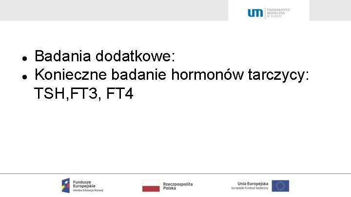  Badania dodatkowe: Konieczne badanie hormonów tarczycy: TSH, FT 3, FT 4 