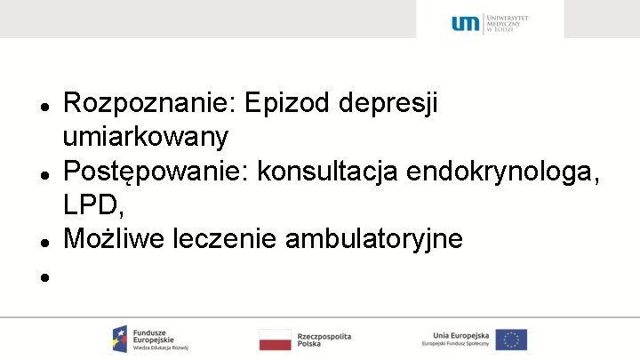  Rozpoznanie: Epizod depresji umiarkowany Postępowanie: konsultacja endokrynologa, LPD, Możliwe leczenie ambulatoryjne 