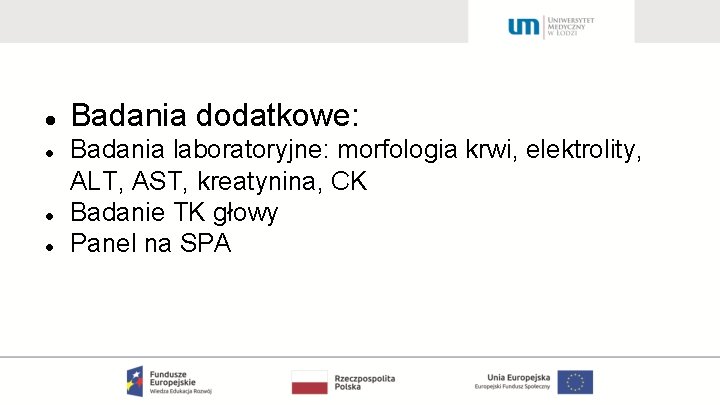  Badania dodatkowe: Badania laboratoryjne: morfologia krwi, elektrolity, ALT, AST, kreatynina, CK Badanie TK