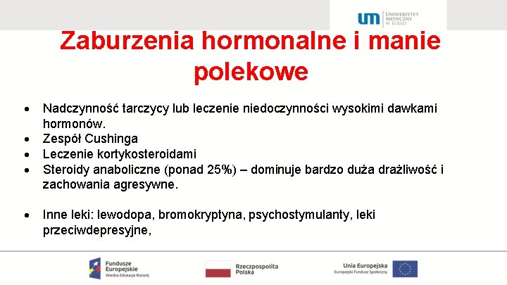 Zaburzenia hormonalne i manie polekowe Nadczynność tarczycy lub leczenie niedoczynności wysokimi dawkami hormonów. Zespół