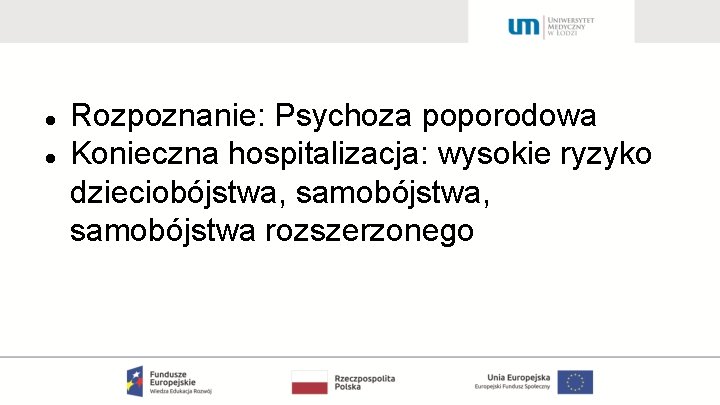  Rozpoznanie: Psychoza poporodowa Konieczna hospitalizacja: wysokie ryzyko dzieciobójstwa, samobójstwa rozszerzonego 