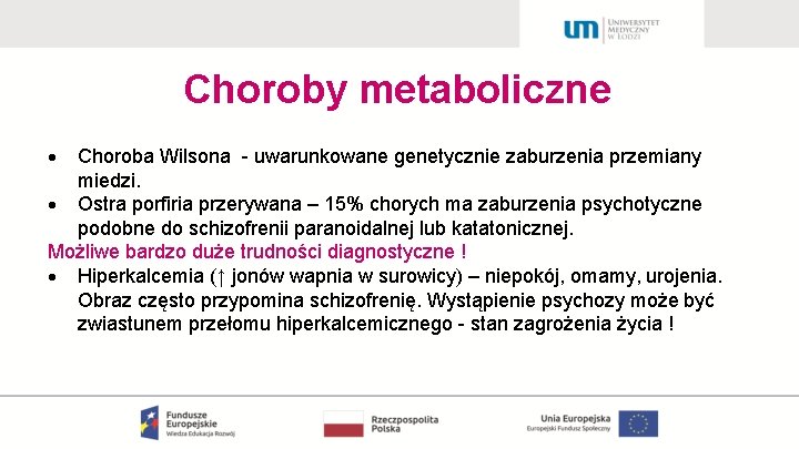 Choroby metaboliczne Choroba Wilsona - uwarunkowane genetycznie zaburzenia przemiany miedzi. Ostra porfiria przerywana –