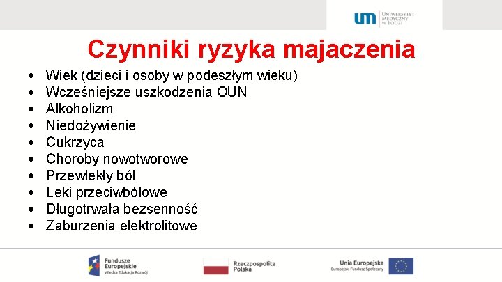 Czynniki ryzyka majaczenia Wiek (dzieci i osoby w podeszłym wieku) Wcześniejsze uszkodzenia OUN Alkoholizm