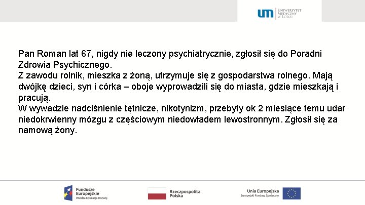 Pan Roman lat 67, nigdy nie leczony psychiatrycznie, zgłosił się do Poradni Zdrowia Psychicznego.