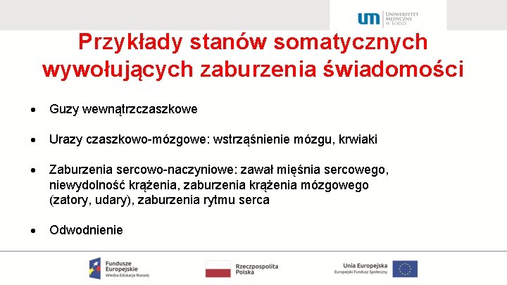 Przykłady stanów somatycznych wywołujących zaburzenia świadomości Guzy wewnątrzczaszkowe Urazy czaszkowo-mózgowe: wstrząśnienie mózgu, krwiaki Zaburzenia
