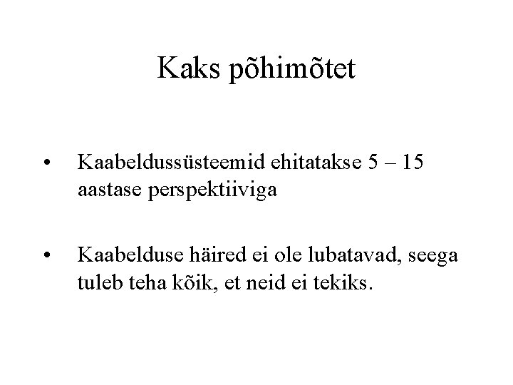 Kaks põhimõtet • Kaabeldussüsteemid ehitatakse 5 – 15 aastase perspektiiviga • Kaabelduse häired ei