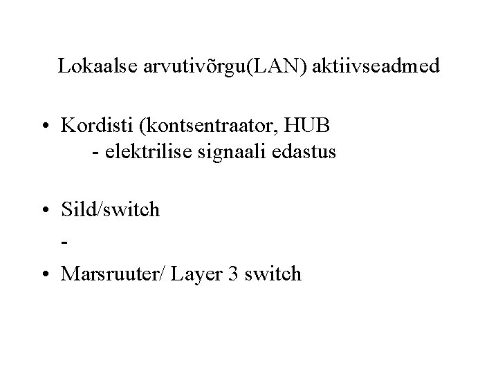 Lokaalse arvutivõrgu(LAN) aktiivseadmed • Kordisti (kontsentraator, HUB - elektrilise signaali edastus • Sild/switch •