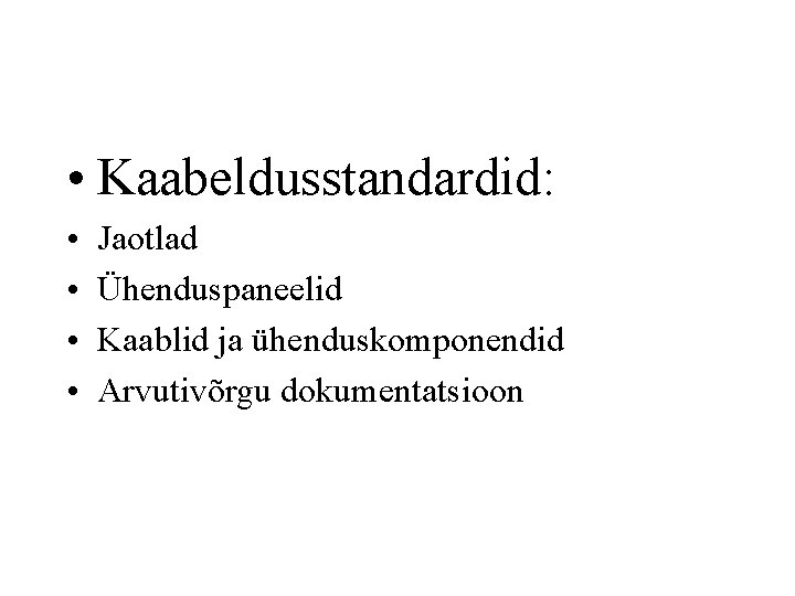  • Kaabeldusstandardid: • • Jaotlad Ühenduspaneelid Kaablid ja ühenduskomponendid Arvutivõrgu dokumentatsioon 