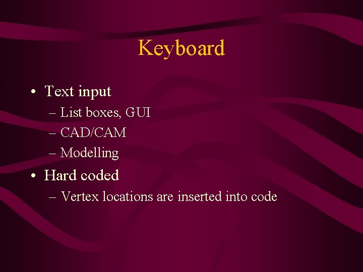 Keyboard • Text input – List boxes, GUI – CAD/CAM – Modelling • Hard Keyboard • Text input – List boxes, GUI – CAD/CAM – Modelling • Hard