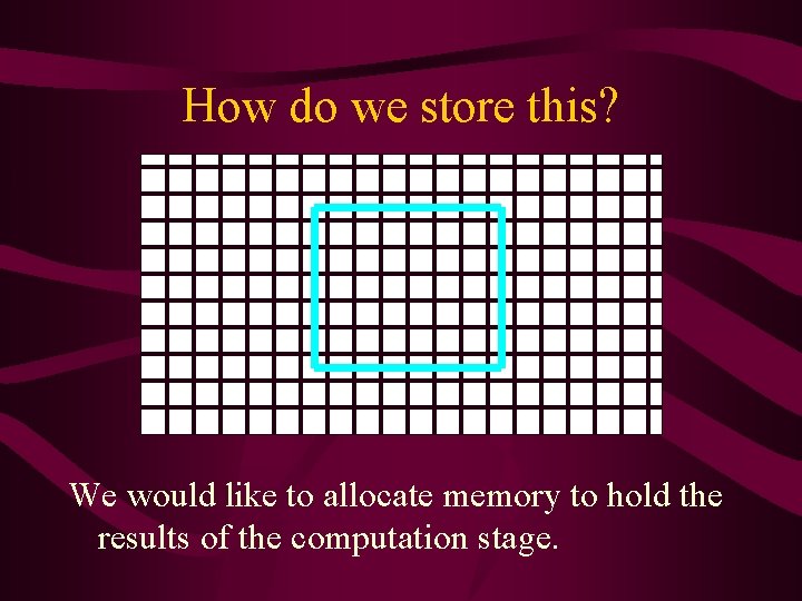 How do we store this? We would like to allocate memory to hold the How do we store this? We would like to allocate memory to hold the