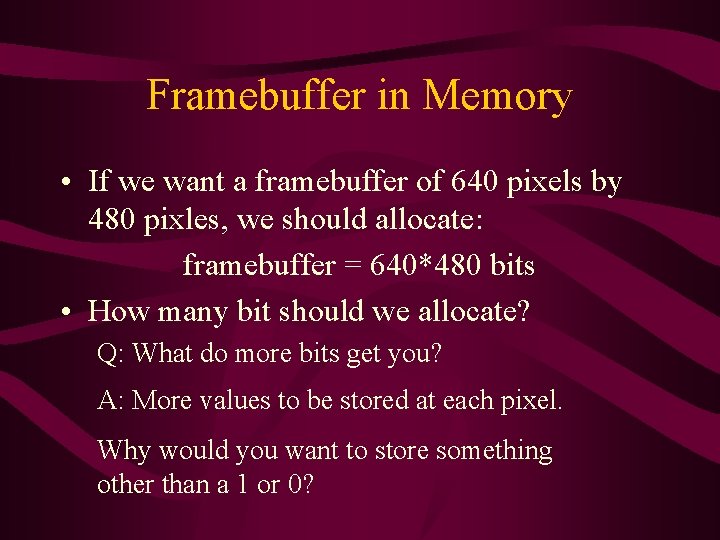 Framebuffer in Memory • If we want a framebuffer of 640 pixels by 480 Framebuffer in Memory • If we want a framebuffer of 640 pixels by 480