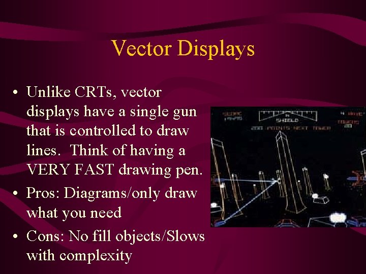 Vector Displays • Unlike CRTs, vector displays have a single gun that is controlled Vector Displays • Unlike CRTs, vector displays have a single gun that is controlled