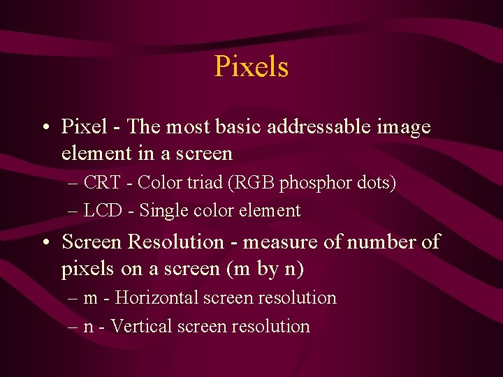 Pixels • Pixel - The most basic addressable image element in a screen – Pixels • Pixel - The most basic addressable image element in a screen –
