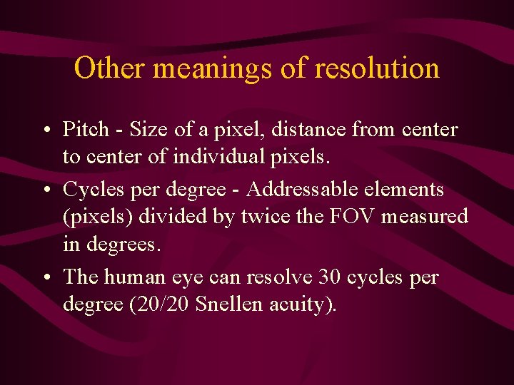 Other meanings of resolution • Pitch - Size of a pixel, distance from center Other meanings of resolution • Pitch - Size of a pixel, distance from center