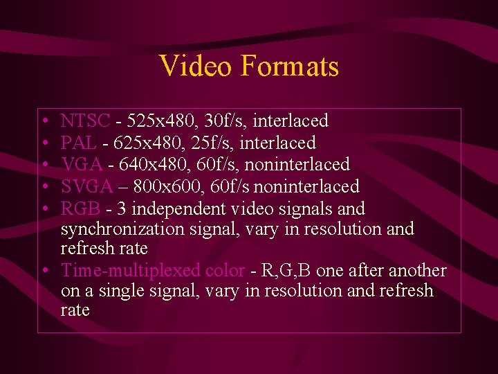 Video Formats • • • NTSC - 525 x 480, 30 f/s, interlaced PAL Video Formats • • • NTSC - 525 x 480, 30 f/s, interlaced PAL