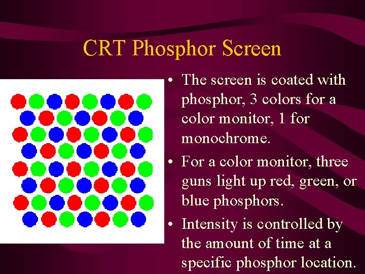 CRT Phosphor Screen • The screen is coated with phosphor, 3 colors for a CRT Phosphor Screen • The screen is coated with phosphor, 3 colors for a