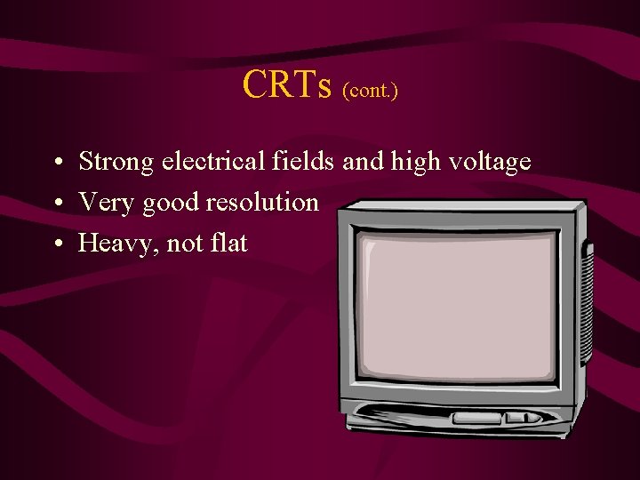 CRTs (cont. ) • Strong electrical fields and high voltage • Very good resolution CRTs (cont. ) • Strong electrical fields and high voltage • Very good resolution
