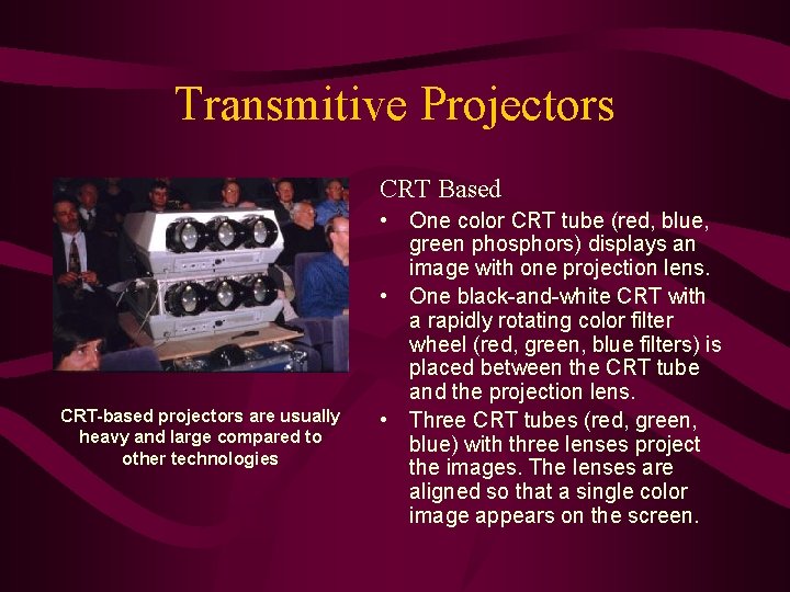Transmitive Projectors CRT Based CRT-based projectors are usually heavy and large compared to other Transmitive Projectors CRT Based CRT-based projectors are usually heavy and large compared to other