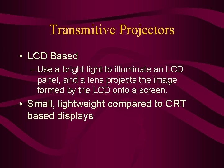 Transmitive Projectors • LCD Based – Use a bright light to illuminate an LCD Transmitive Projectors • LCD Based – Use a bright light to illuminate an LCD