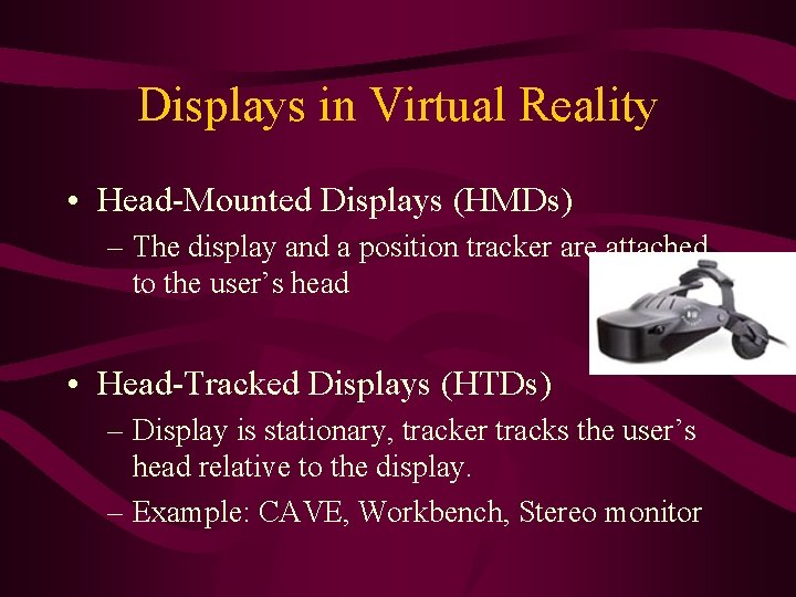 Displays in Virtual Reality • Head-Mounted Displays (HMDs) – The display and a position Displays in Virtual Reality • Head-Mounted Displays (HMDs) – The display and a position