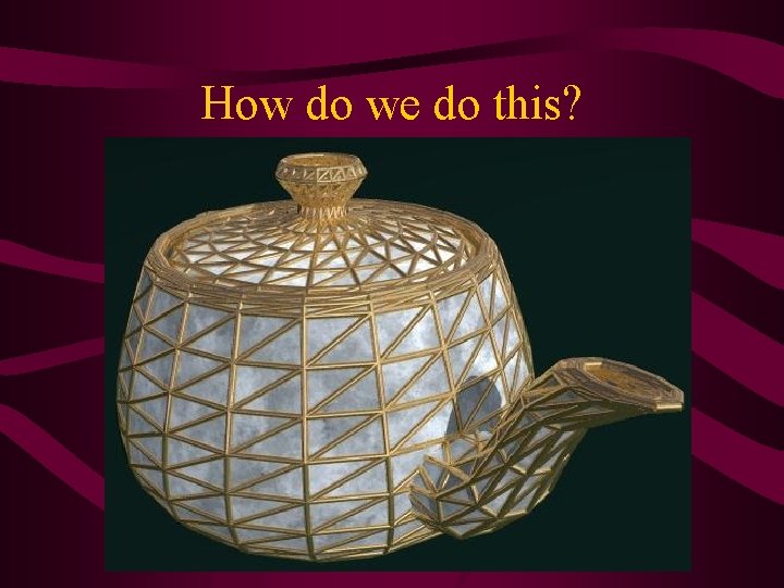 How do we do this?  How do we do this?