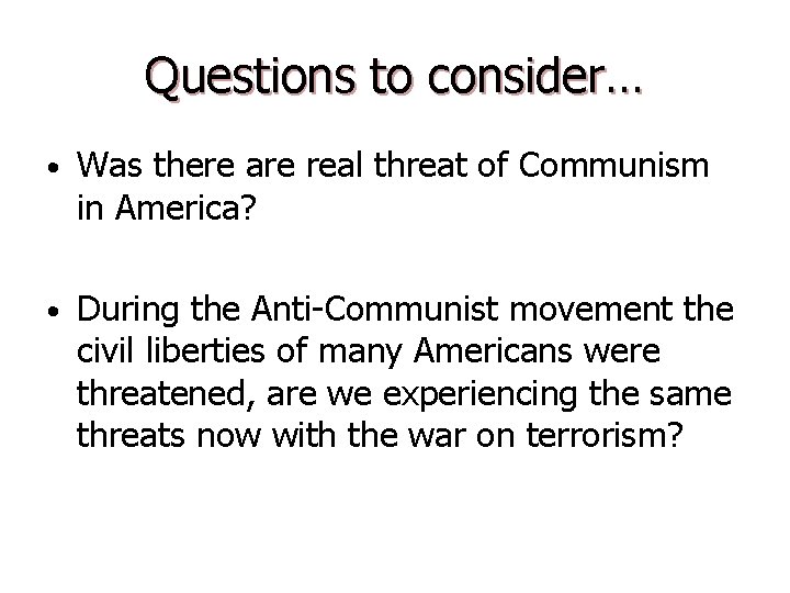 Questions to consider… • Was there are real threat of Communism in America? •
