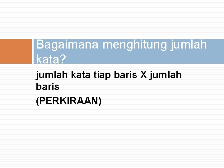 Bagaimana menghitung jumlah kata? jumlah kata tiap baris X jumlah baris (PERKIRAAN) 