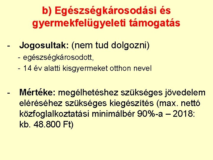 b) Egészségkárosodási és gyermekfelügyeleti támogatás - Jogosultak: (nem tud dolgozni) - egészségkárosodott, - 14