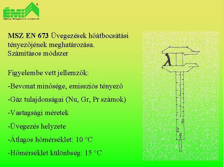 MSZ EN 673 Üvegezések hőátbocsátási tényezőjének meghatározása. Számításos módszer Figyelembe vett jellemzők: -Bevonat minősége,