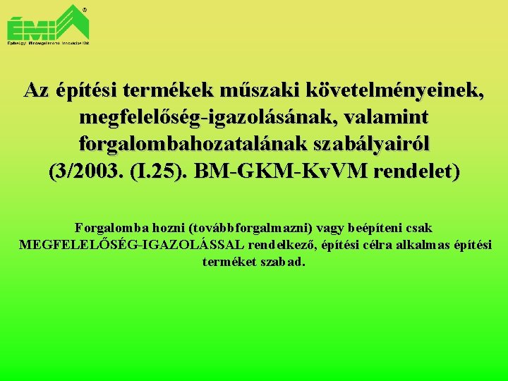Az építési termékek műszaki követelményeinek, megfelelőség-igazolásának, valamint forgalombahozatalának szabályairól (3/2003. (I. 25). BM-GKM-Kv. VM