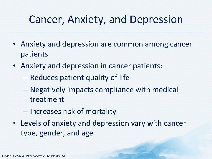 Cancer, Anxiety, and Depression • Anxiety and depression are common among cancer patients •