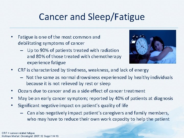 Cancer and Sleep/Fatigue • Fatigue is one of the most common and debilitating symptoms