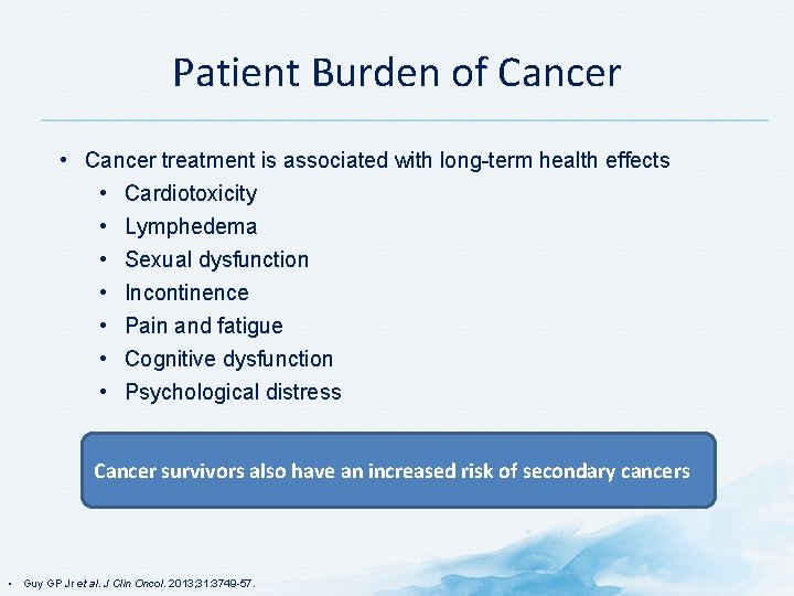 Patient Burden of Cancer • Cancer treatment is associated with long-term health effects •