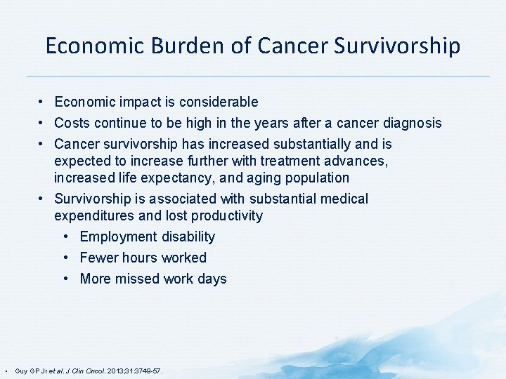 Economic Burden of Cancer Survivorship • Economic impact is considerable • Costs continue to